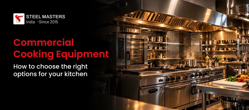 Steel Masters India logo and text reading “Commercial Cooking Equipment: How to choose the right options for your kitchen” over an image of a professional stainless steel kitchen.